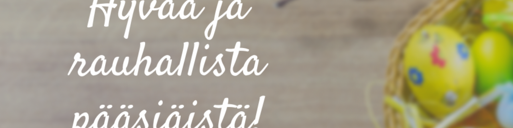 Toivotamme rauhallista ja hyvää pääsiäistä!